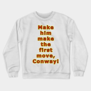 Make him make the first move, Conway! Crewneck Sweatshirt